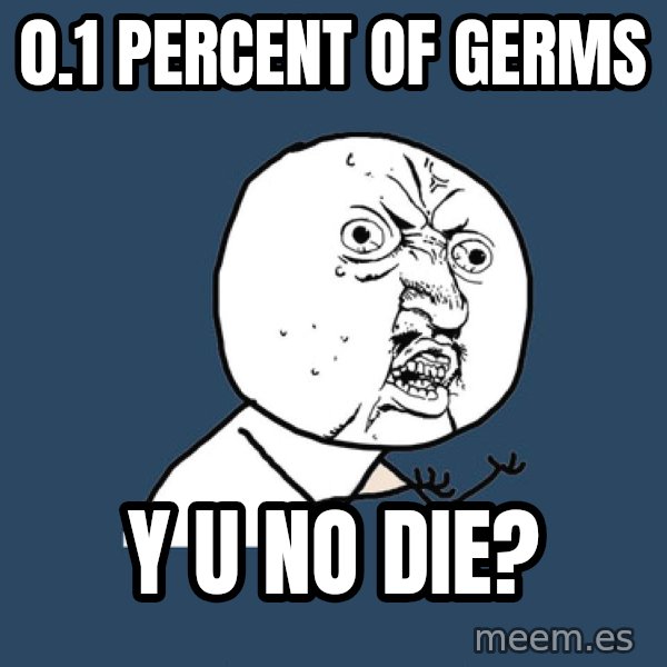 Y U No meme: 0.1 percent of germs / y u no die?