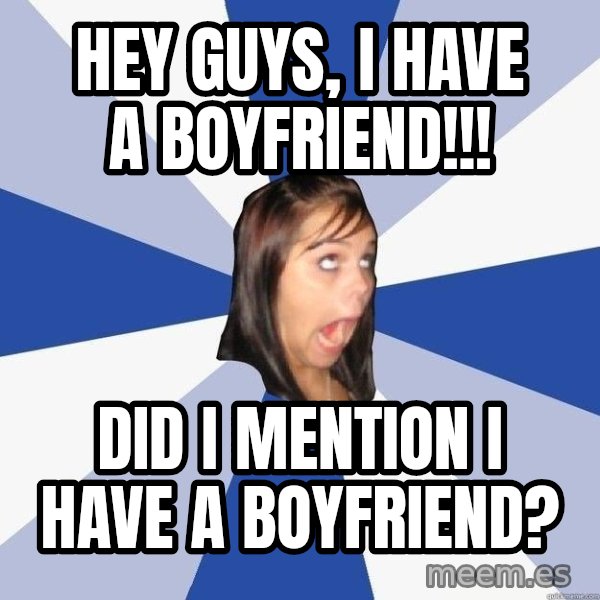 Annoying Facebook Girl meme: Hey guys, I have a boyfriend!!! / Did I mention i have a boyfriend?