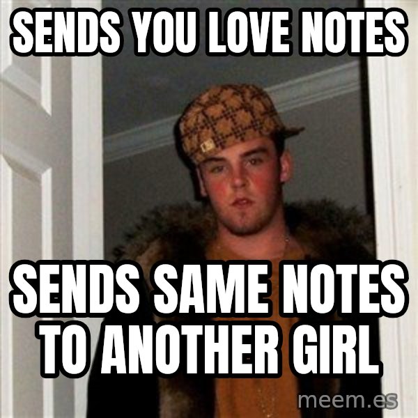 Scumbag Steve meme: Sends you love notes / sends same notes to another girl