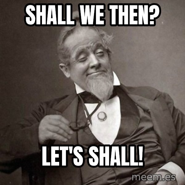 1889 [10] guy meme: Shall we then? / Let's Shall!