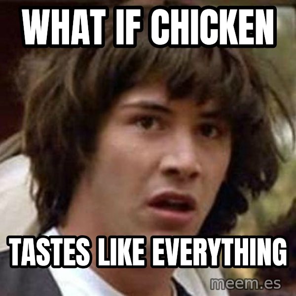 Conspiracy Keanu meme: what if chicken / tastes like everything