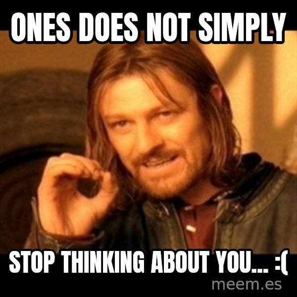 Does not simply walk into mordor Boromir  meme: ones does not simply / STOP THINKING ABOUT YOU... :(