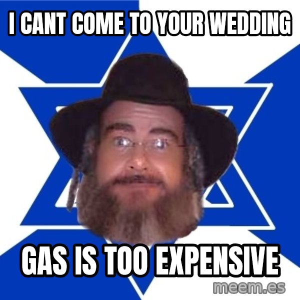 Advice Jew meme: I Cant Come to Your Wedding / Gas is too Expensive