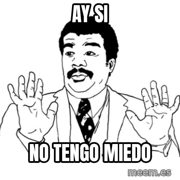AY SI meme: ay si / No tengo miedo