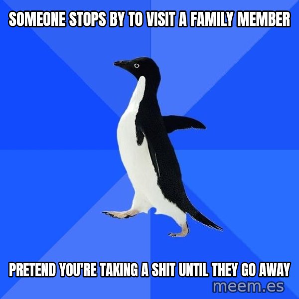 Socially Awkward Penguin meme: Someone stops by to visit a family member / pretend you're taking a shit until they go away