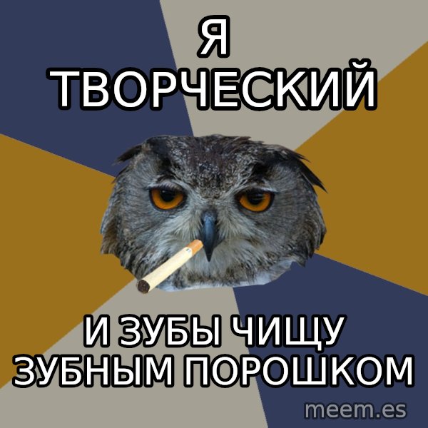Art Student Owl meme: я творческий / и зубы чищу зубным порошком