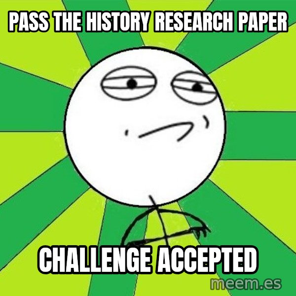Challenge Accepted 2 meme: pass the history research paper / challenge accepted