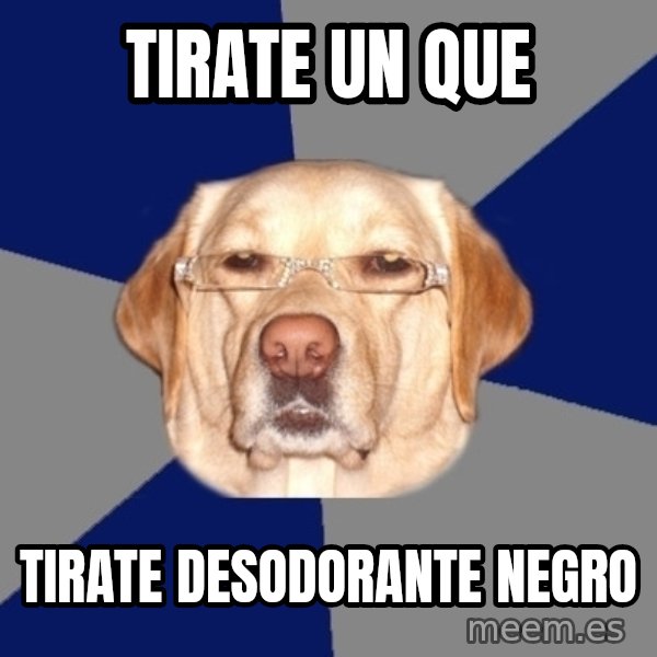Racist Dawg meme: Tirate un que / tirate desodorante negro