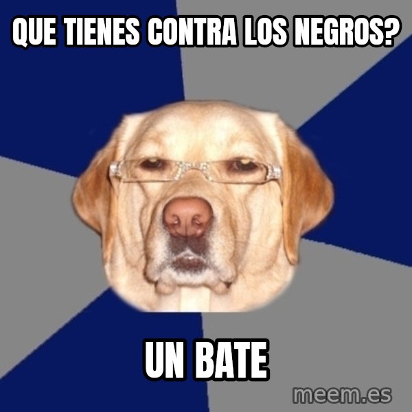 Racist Dawg meme: que tienes contra los negros? / un bate