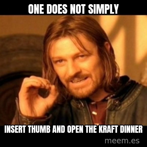 Does not simply walk into mordor Boromir  meme: One does not simply / insert thumb and open the kraft dinner