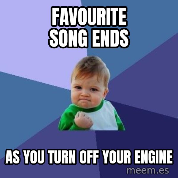 Success Kid meme: favourite song ends / as you turn off your engine