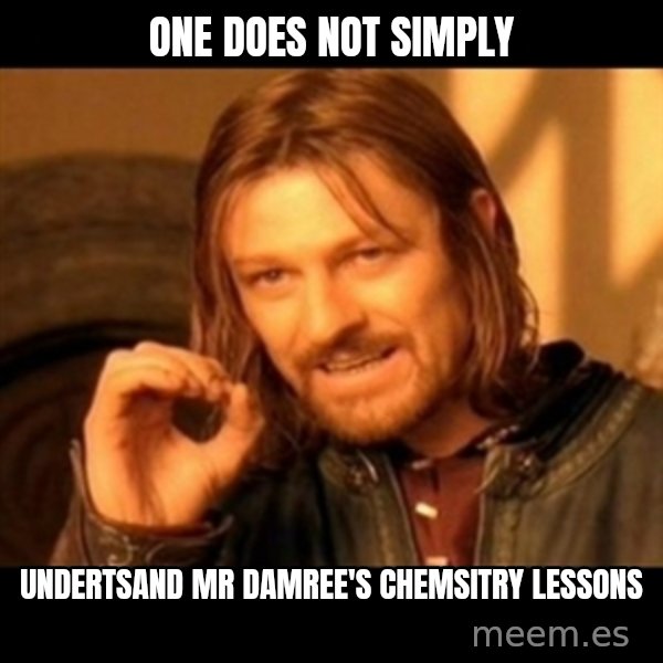 Does not simply walk into mordor Boromir  meme: One does not simply / undertsand mr damree's chemsitry lessons