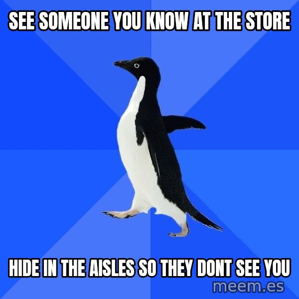 Socially Awkward Penguin meme: see someone you know at the store / hide in the aisles so they dont see you