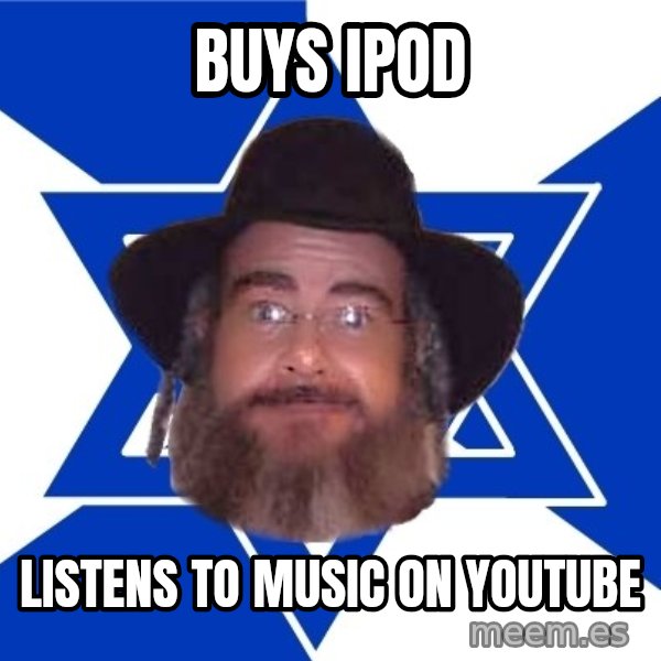 Advice Jew meme: buys ipod / listens to music on youtube