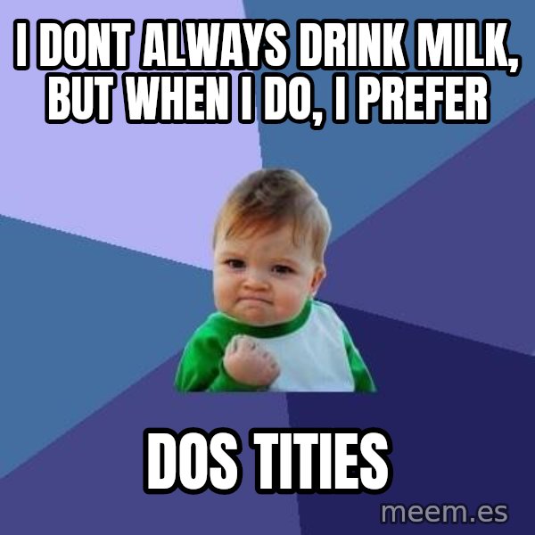 Success Kid meme: i dont always drink milk, but when i do, i prefer / dos tities