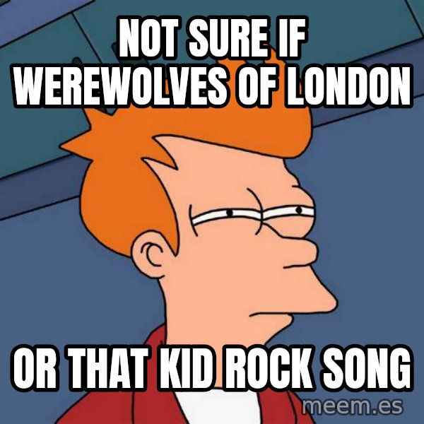 Futurama Fry meme: not sure if werewolves of london / or that kid rock song