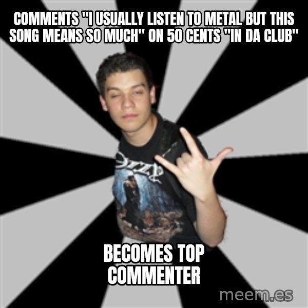 Metal Boy From Hell meme: comments "I usually listen to metal BUT THIS SONG means so much" ON 50 CENTS "IN DA CLUB" / becomes top commenter