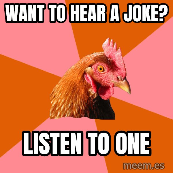 Anti Joke Chicken meme: want to hear a joke? / listen to one
