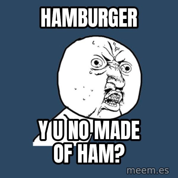 Y U No meme: HAMBURGER / Y U NO MADE OF HAM?
