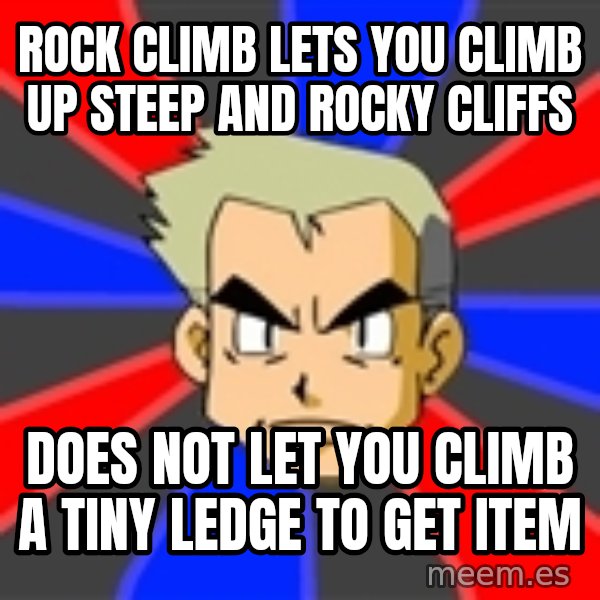 Professor Oak meme: rock climb lets you climb up steep and rocky cliffs / does not let you climb a tiny ledge to get item