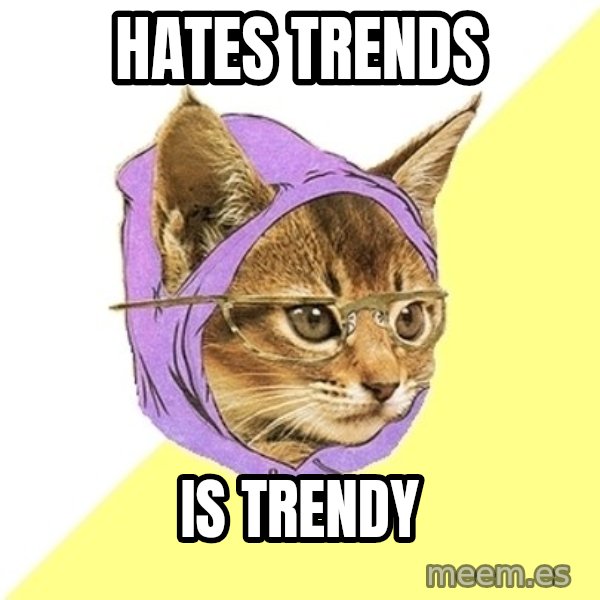 Hipster Kitty meme: Hates trends / is trendy