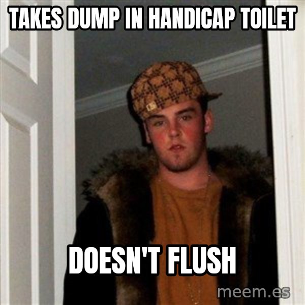 Scumbag Steve meme: Takes dump in handicap toilet / doesn't flush