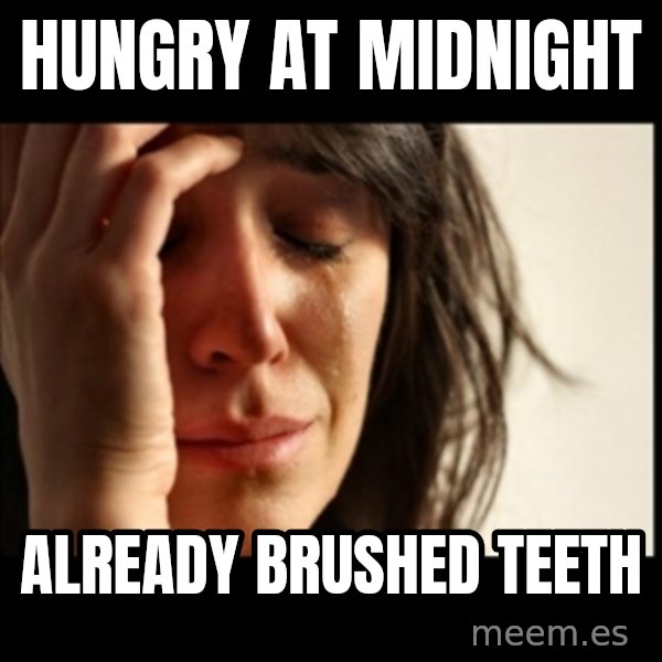 First World Problems meme: hungry at midnight / already brushed teeth