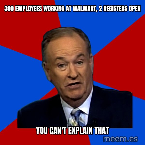 Bill O'Reilly Proves God meme: 300 employees working at walmart, 2 registers open / You can't explain that