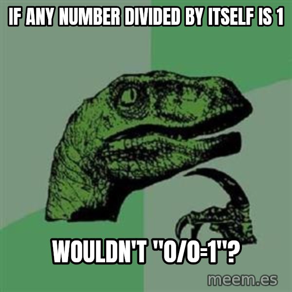 Philosoraptor meme: If any number divided by itself is 1 / Wouldn't "0/0=1"?