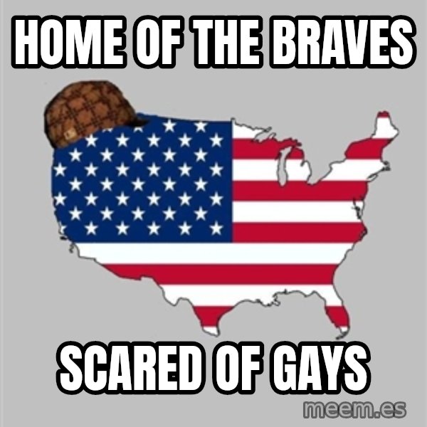 Scumbag America2 meme: home of the braves / scared of gays
