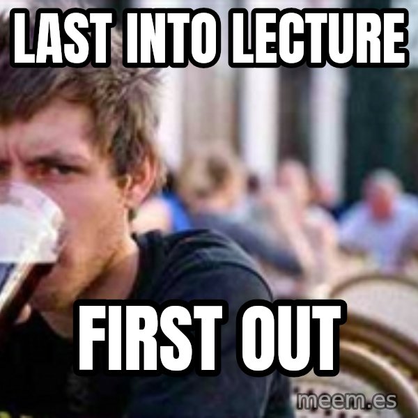 The Lazy College Senior meme: last into lecture / first out