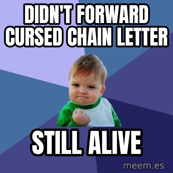 Success Kid meme: Didn't forward cursed chain letter / Still alive