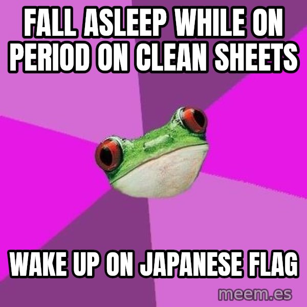 Foul Bachelorette Frog meme: Fall Asleep while on period on clean sheets / Wake up on japanese flag
