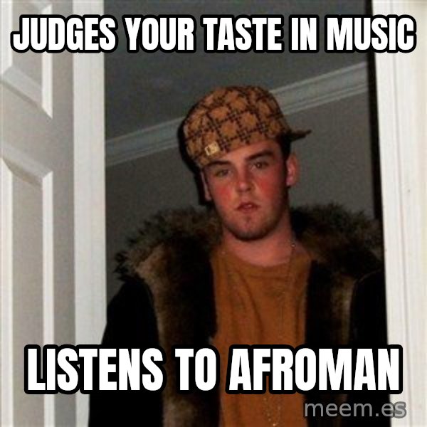 Scumbag Steve meme: Judges Your Taste In Music / Listens to Afroman
