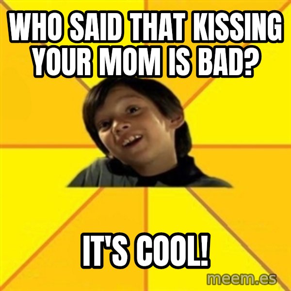 es bakans meme: Who said that kissing your mom is bad? / It's cool!