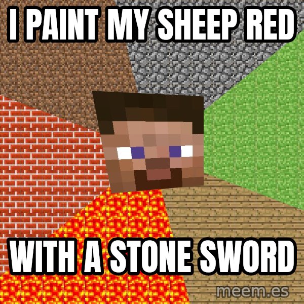 Minecraft Guy meme: I paint my Sheep red / With a Stone Sword