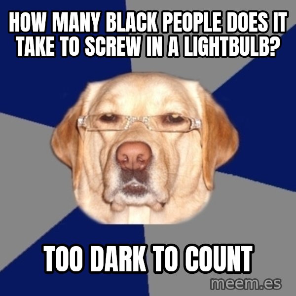 Racist Dog meme: how many black people does it take to screw in a lightbulb? / too dark to count