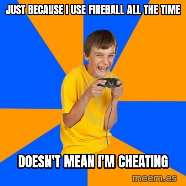 Annoying Gamer Kid meme: just because i use fireball  all the time / doesn't mean i'm cheating