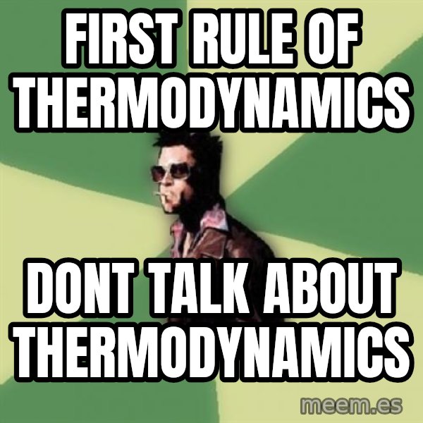 Tyler Durden meme: First rule of thermodynamics / Dont talk about thermodynamics