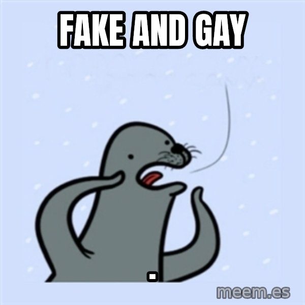 gay seal meme: Fake and GAY / .