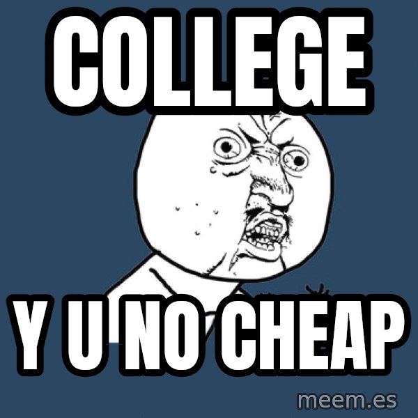 Y U No meme: College / Y U NO CHEAP