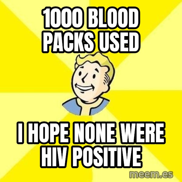 Fallout 3 meme: 1000 blood packs used / I hope none were HIV positive