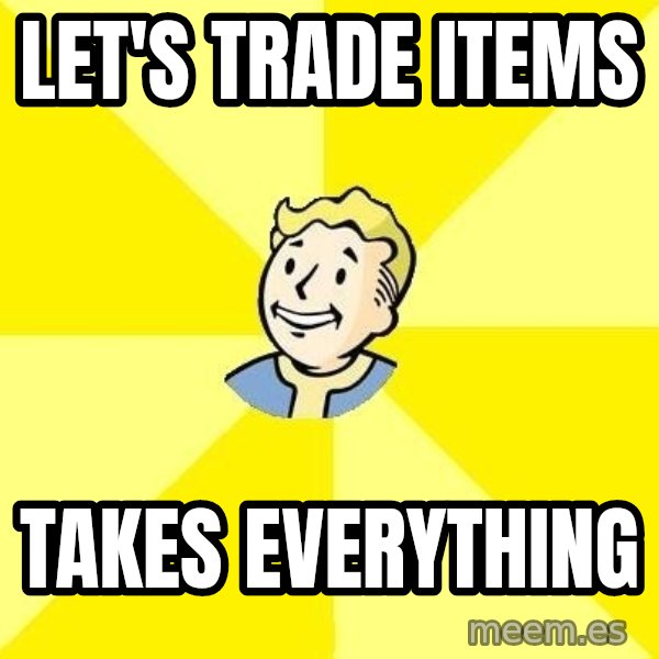 Fallout 3 meme: Let's trade items / takes everything