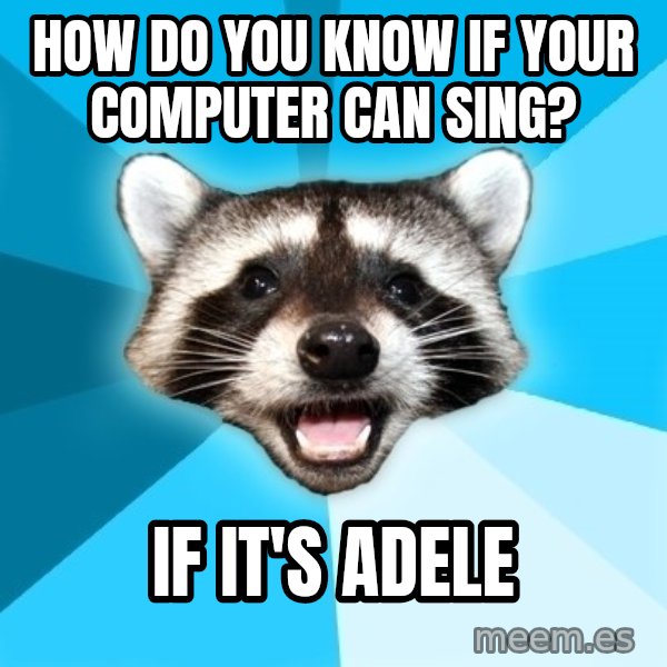 Lame Pun Coon meme: How do you know if your computer can sing? / if it's adele