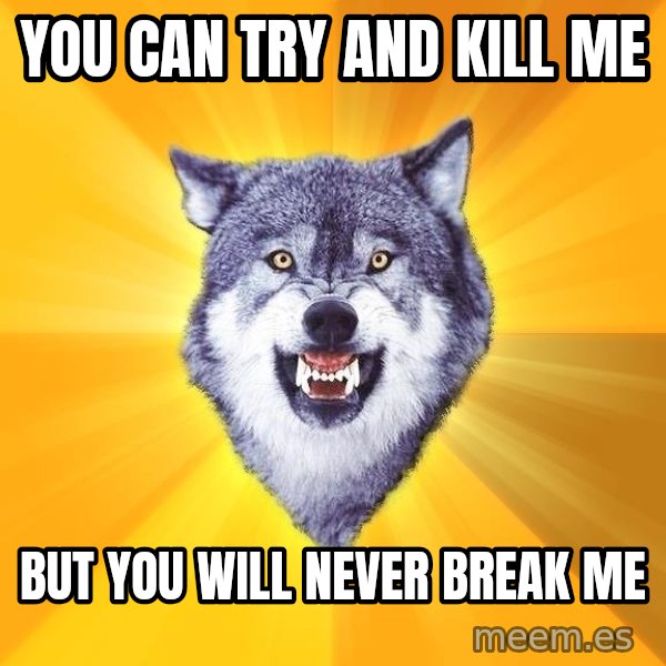 Courage Wolf meme: You can try and kill me / but you will never break me