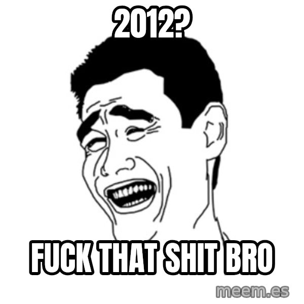 FU*CK THAT GUY meme: 2012? / Fuck that shit bro
