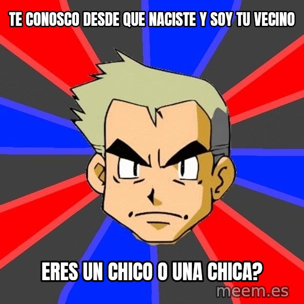 Professor Oak meme: te conosco desde que naciste y soy tu vecino / eres un chico o una chica?