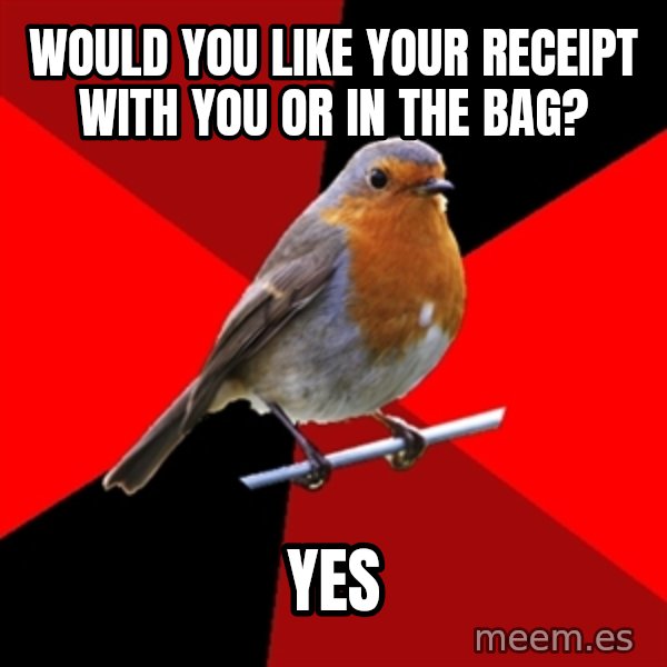 Retail Robin meme: Would you like your Receipt with you or in the bag? / Yes