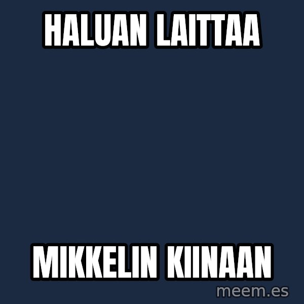 Katainen Perkele meme: haluan      laittaa / Mikkelin     Kiinaan