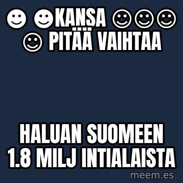 Katainen Perkele meme: ☻ ☻kansa   ☺☺☺ ☺   pitää  vaihtaa / haluan    Suomeen    1.8 milj  intialaista